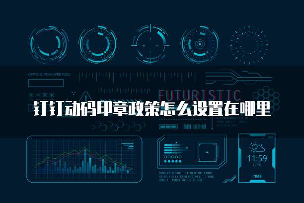 钉钉动码印章政策怎么设置在哪里