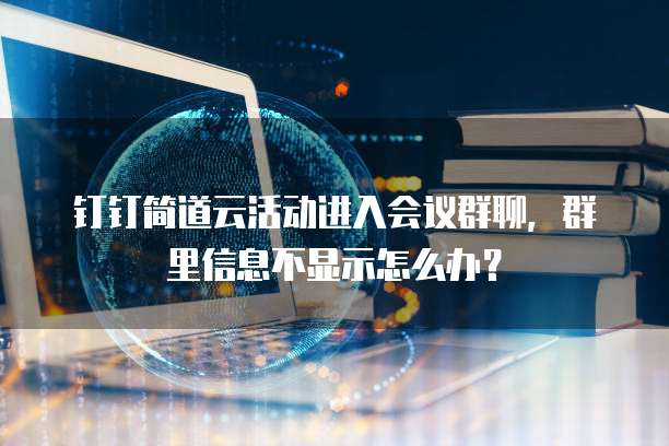 钉钉简道云活动进入会议群聊，群里信息不显示怎么办？