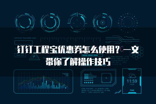 钉钉工程宝优惠券怎么使用?一文带你了解操作技巧