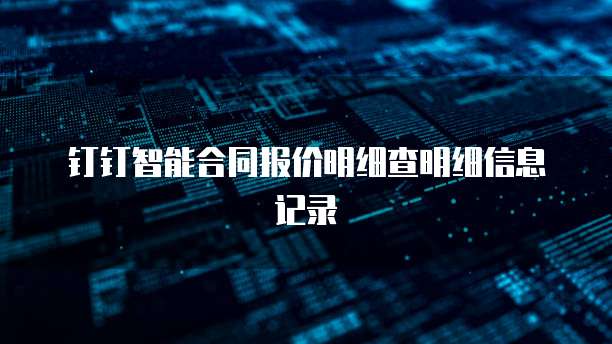 钉钉智能合同报价明细查明细信息记录