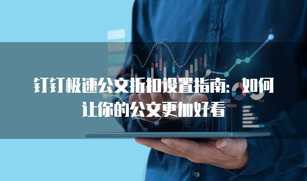 钉钉极速公文折扣设置指南:如何让你的公文更加好看