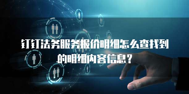 钉钉法务服务报价明细怎么查找到的明细内容信息?