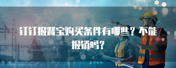 钉钉报餐宝购买条件有哪些?不能报销吗?