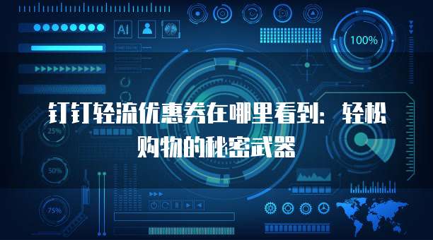 钉钉轻流优惠券在哪里看到:轻松购物的秘密武器