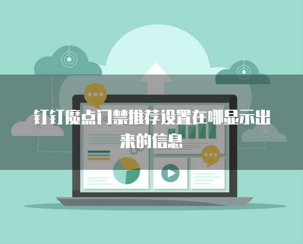 钉钉魔点门禁推荐设置在哪显示出来的信息