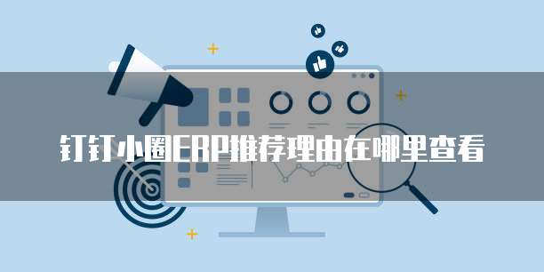 钉钉小圈ERP推荐理由在哪里查看
