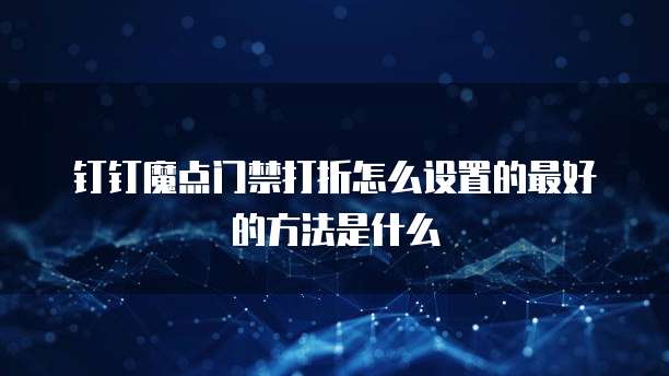 钉钉魔点门禁打折怎么设置的最好的方法是什么