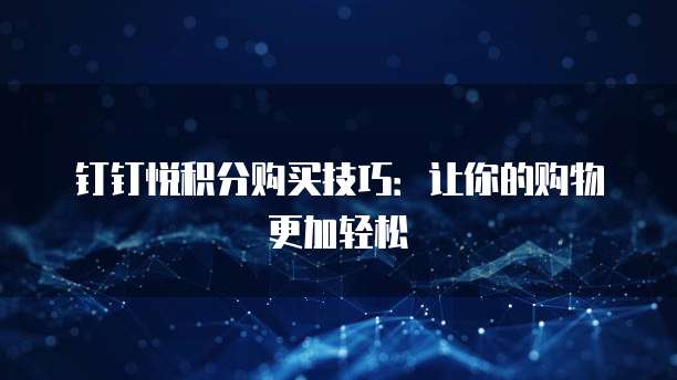 钉钉悦积分购买技巧:让你的购物更加轻松