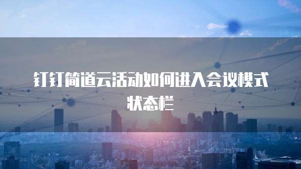 钉钉简道云活动如何进入会议模式状态栏