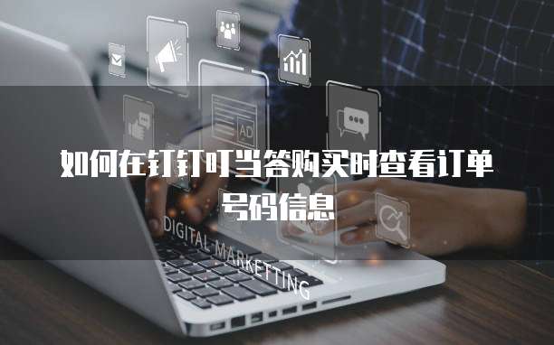 如何在钉钉叮当答购买时查看订单号码信息