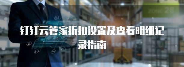 钉钉云管家折扣设置及查看明细记录指南