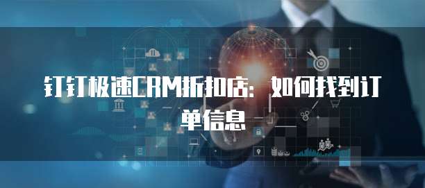 钉钉极速CRM折扣店:如何找到订单信息