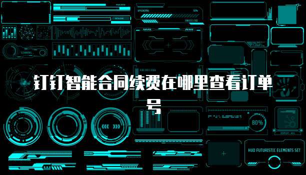 钉钉智能合同续费在哪里查看订单号