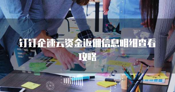 钉钉企速云资金返佣信息明细查看攻略