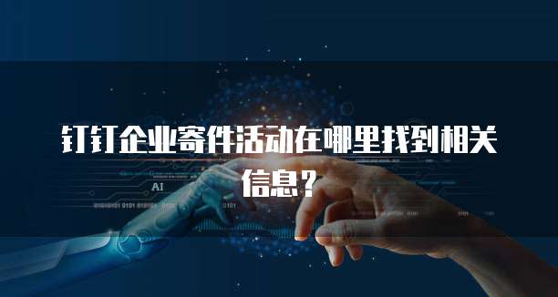 钉钉企业寄件活动在哪里找到相关信息?