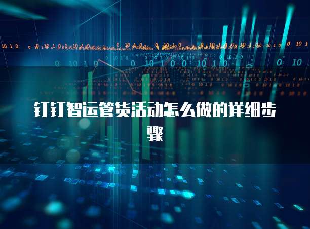 钉钉智运管货活动怎么做的详细步骤