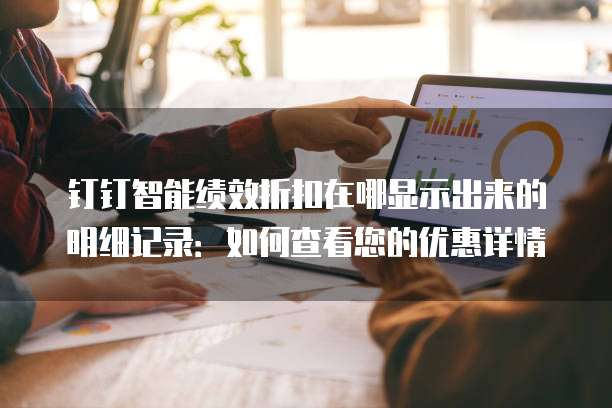 钉钉智能绩效折扣在哪显示出来的明细记录:如何查看您的优惠详情