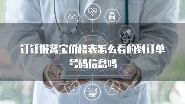 钉钉报餐宝价格表怎么看的到订单号码信息吗