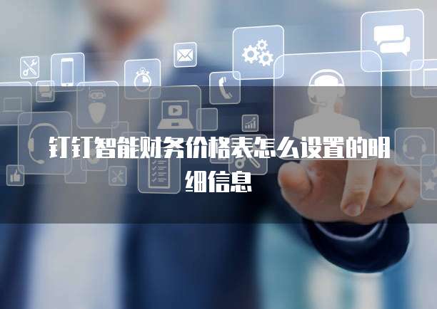 钉钉智能财务价格表怎么设置的明细信息