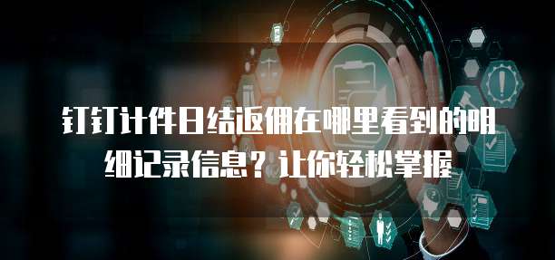 钉钉计件日结返佣在哪里看到的明细记录信息?让你轻松掌握
