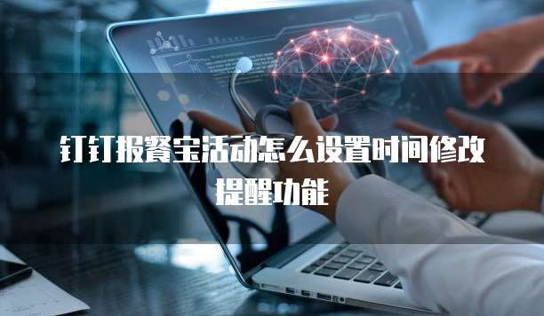 钉钉报餐宝活动怎么设置时间修改提醒功能