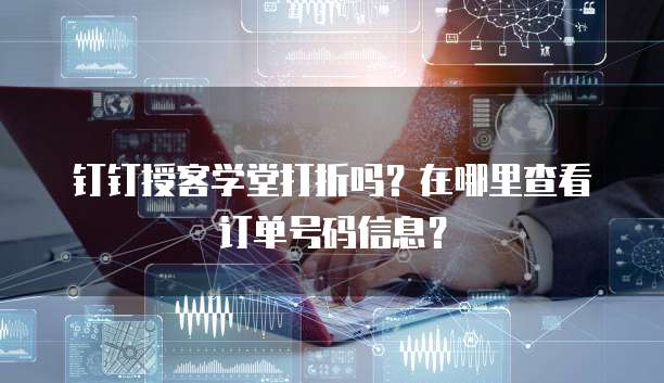 钉钉授客学堂打折吗？在哪里查看订单号码信息？