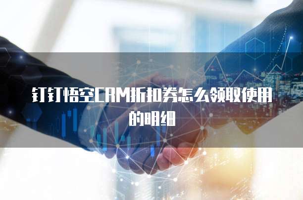 钉钉悟空CRM折扣券怎么领取使用的明细