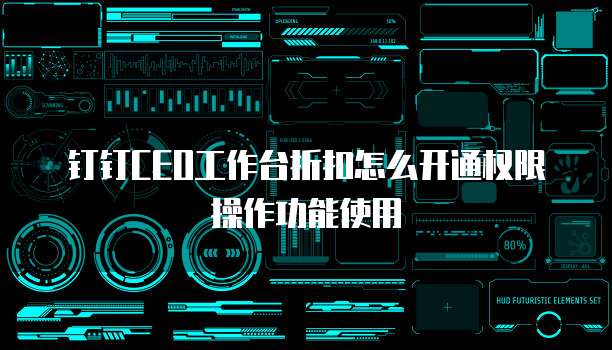 钉钉CEO工作台折扣怎么开通权限操作功能使用
