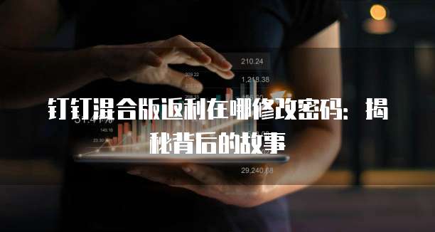 钉钉混合版返利在哪修改密码:揭秘背后的故事