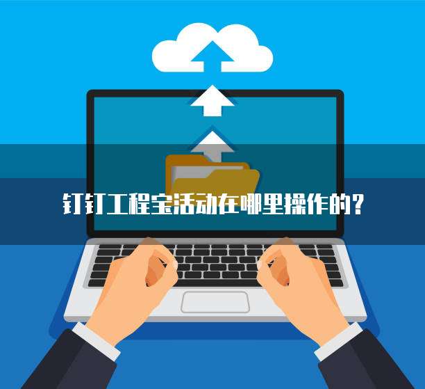 钉钉工程宝活动在哪里操作的?