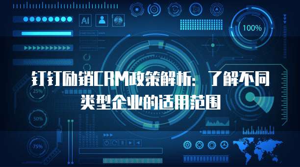钉钉励销CRM政策解析:了解不同类型企业的适用范围