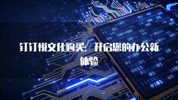 钉钉悦文化购买:开启您的办公新体验