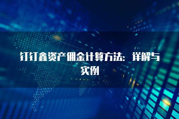 钉钉鑫资产佣金计算方法:详解与实例