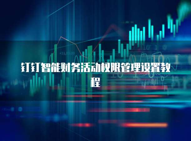 钉钉智能财务活动权限管理设置教程