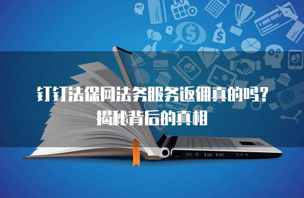 钉钉法保网法务服务返佣真的吗?揭秘背后的真相