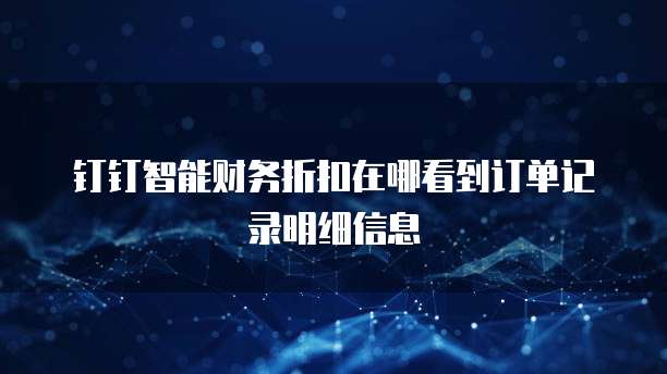 钉钉智能财务折扣在哪看到订单记录明细信息