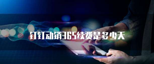 钉钉动销365续费是多少天