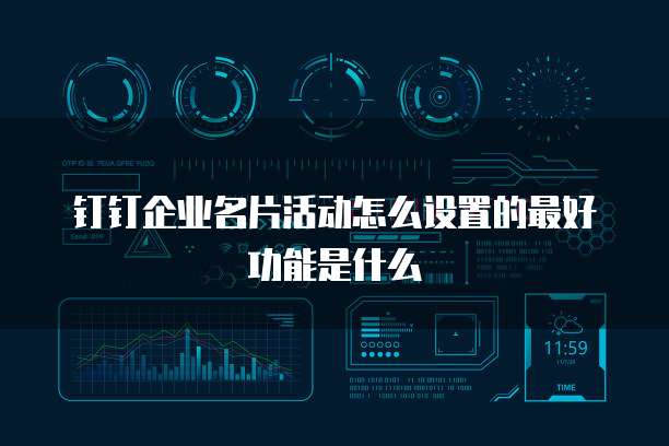 钉钉企业名片活动怎么设置的最好功能是什么