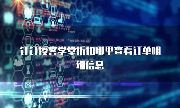 钉钉授客学堂折扣哪里查看订单明细信息