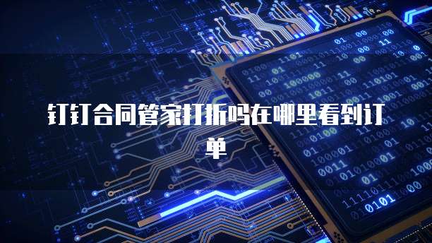 钉钉合同管家打折吗在哪里看到订单
