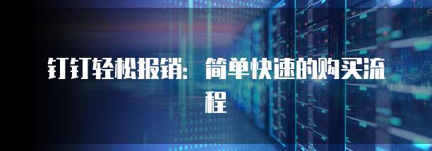 钉钉轻松报销:简单快速的购买流程
