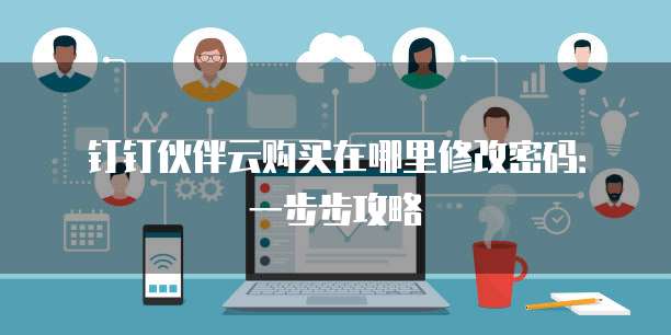 钉钉伙伴云购买在哪里修改密码:一步步攻略