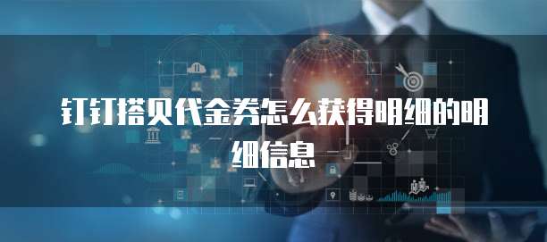 钉钉搭贝代金券怎么获得明细的明细信息