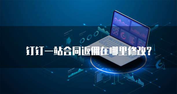 钉钉一站合同返佣在哪里修改?