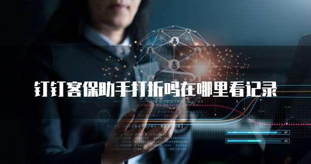 钉钉客保助手打折吗在哪里看记录