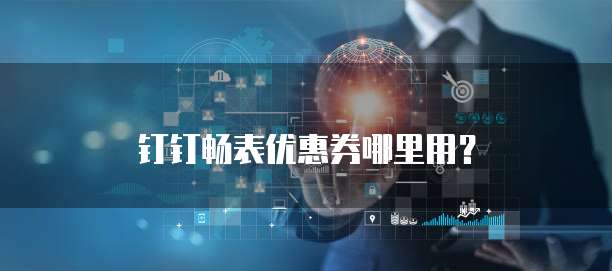 钉钉畅表优惠券哪里用?
