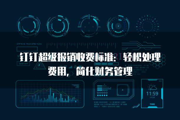 钉钉超级报销收费标准:轻松处理费用,简化财务管理