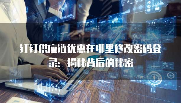 钉钉供应链优惠在哪里修改密码登录:揭秘背后的秘密
