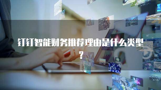 钉钉智能财务推荐理由是什么类型?