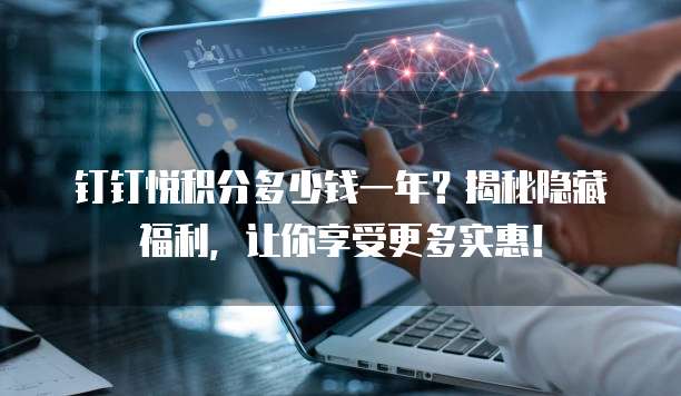 钉钉悦积分多少钱一年?揭秘隐藏福利,让你享受更多实惠!